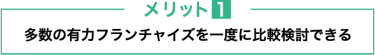 メリット１　多数の有力フランチャイズを一度に比較検討できる